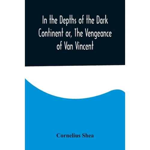 In the Depths of the Dark Continent or, The Vengeance of Van Vincent - Paperback