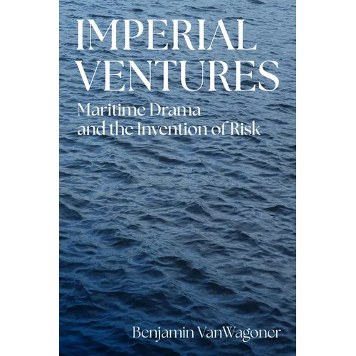 Imperial Ventures: Maritime Drama and the Invention of Risk - Hardcover