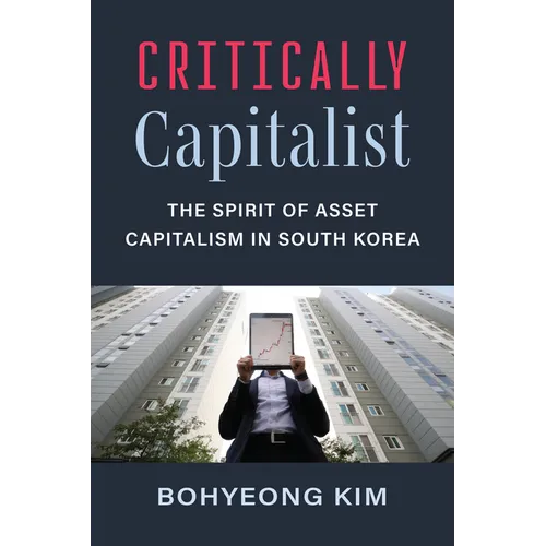 Critically Capitalist: The Spirit of Asset Capitalism in South Korea - Hardcover