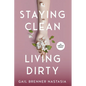 Staying Clean Living Dirty: An addiction memoir - Paperback