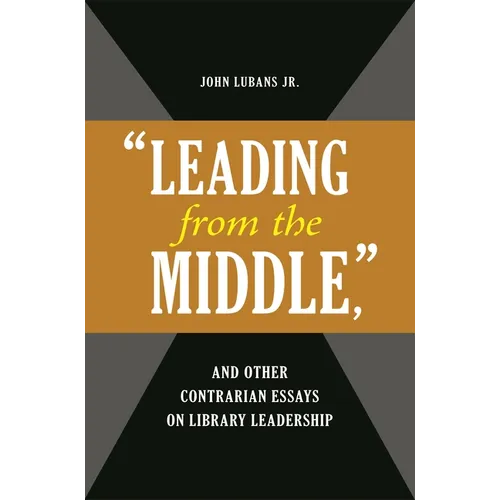 'Leading from the Middle, ' and Other Contrarian Essays on Library Leadership - Paperback