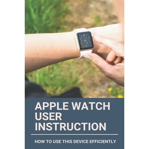 Apple Watch User Instruction: How To Use This Device Efficiently: Apple Watch Series 7 - Paperback
