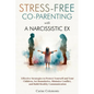 Stress-Free Co-Parenting with a Narcissistic Ex: Effective Strategies to Protect Yourself and Your Children, Set Boundaries, Minimize Conflict, and Bu - Paperback
