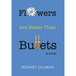 Flowers Are Better Than Bullets, A Novel - Hardcover