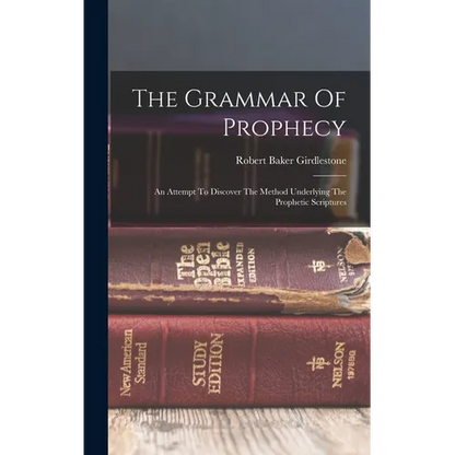 The Grammar Of Prophecy: An Attempt To Discover The Method Underlying The Prophetic Scriptures - Hardcover