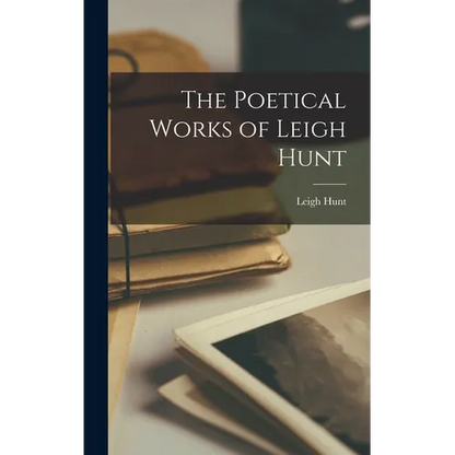 The Poetical Works of Leigh Hunt - Hardcover