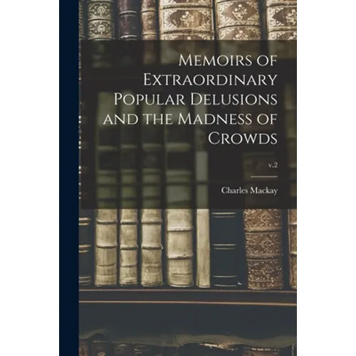 Memoirs of Extraordinary Popular Delusions and the Madness of Crowds; v.2 - Paperback