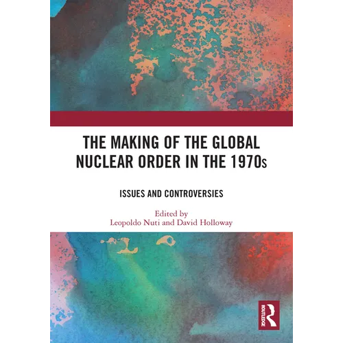 The Making of the Global Nuclear Order in the 1970s: Issues and Controversies - Paperback