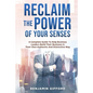 Reclaim the Power of Your Senses: A Complete Guide To Help Business Leaders Build Their Business In Their Own Authentic And Distinctive Way - Paperback