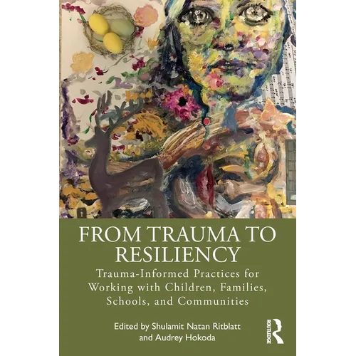 From Trauma to Resiliency: Trauma-Informed Practices for Working with Children, Families, Schools, and Communities - Paperback