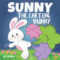 Sunny The Farting Bunny: A Funny Rhyming Story For Kids, Fun Read Aloud Tale of Farts, Fun and Friendship for Children - Paperback