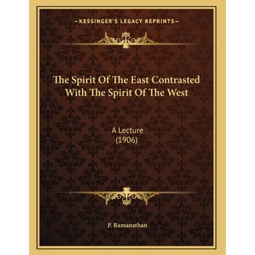 The Spirit Of The East Contrasted With The Spirit Of The West: A Lecture (1906) - Paperback