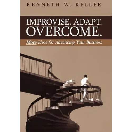 Improvise. Adapt. Overcome.: More Ideas for Advancing Your Business - Hardcover
