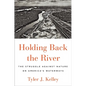 Holding Back the River: The Struggle Against Nature on America's Waterways - Hardcover