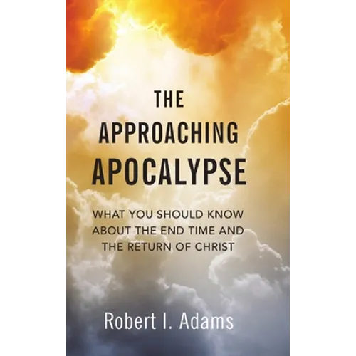 The Approaching Apocalypse: What You Should Know About the End Time and the Return of Christ - Hardcover