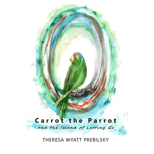 Carrot the Parrot: and the Island of Letting Go - Paperback