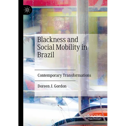Blackness and Social Mobility in Brazil: Contemporary Transformations - Paperback