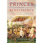 Princes of the Renaissance: The Hidden Power Behind an Artistic Revolution - Hardcover