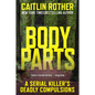 Body Parts: A Serial Killer's Deadly Compulsions - Paperback