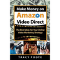Make Money on Amazon Video Direct: The Best Ideas for Your Online Video Marketing Strategy - Paperback