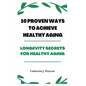 10 Proven Ways to Achieve Healthy Aging: Longevity Secrets for Healthy Aging - Paperback