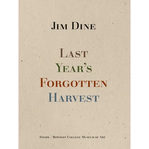 Jim Dine: Last Year's Forgotten Harvest - Hardcover