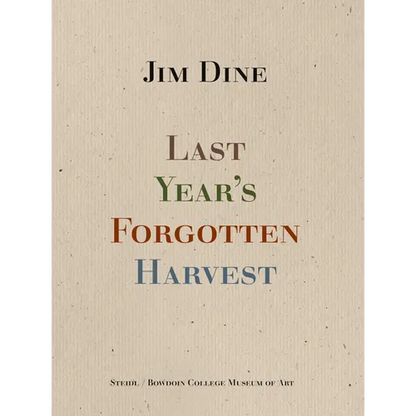 Jim Dine: Last Year's Forgotten Harvest - Hardcover