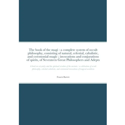 The book of the magi: a complete system of occult philosophy, consisting of natural, celestial, cabalistic, and ceremonial magic; invocation - Paperback