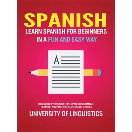Spanish: Learn Spanish for Beginners in a Fun and Easy Way Including Pronunciation, Spanish Grammar, Reading, and Writing, Plus Short Stories - Hardcover