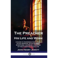 The Preacher, His Life and Work: A Guide to Answering God's Call, Giving Sermons, Studying Bible Scriptures, and Being a Minister of Fine Christian Ch - Hardcover
