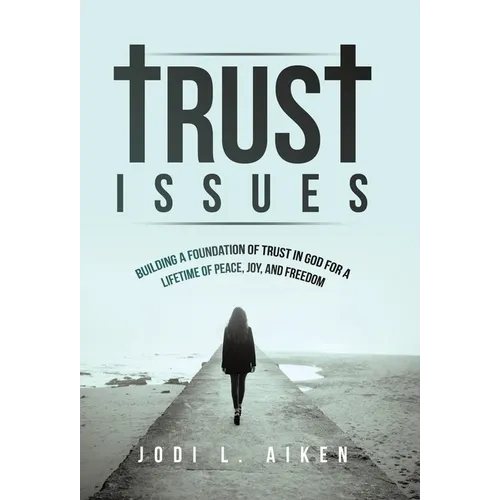 Trust Issues: Building A Foundation Of Trust In God For A Lifetime Of Peace, Joy, And Freedom - Hardcover