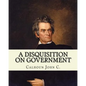 A disquisition on government. (Politics and government): By: John C. Calhoun, edited By: Richard K. Cralle (1800-1864). - Paperback
