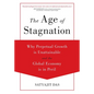 The Age of Stagnation: Why Perpetual Growth is Unattainable and the Global Economy is in Peril - Hardcover