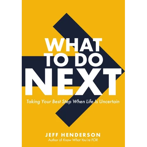 What to Do Next: Taking Your Best Step When Life Is Uncertain - Hardcover