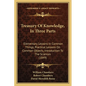 Treasury Of Knowledge, In Three Parts: Elementary Lessons In Common Things, Practical Lessons On Common Objects, Introduction To The Sciences (1849) - Paperback