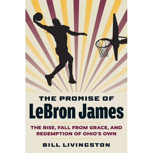 The Promise of Lebron James: The Rise, Fall from Grace, and Redemption of Ohio's Own - Paperback