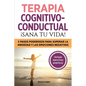 Terapia cognitivo- conductual: ¡sana tu vida!: 5 pasos poderosos para superar la ansiedad y las emociones negativas - Paperback