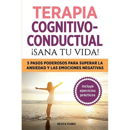 Terapia cognitivo- conductual: ¡sana tu vida!: 5 pasos poderosos para superar la ansiedad y las emociones negativas - Paperback