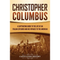 Christopher Columbus: A Captivating Guide to the Life of an Italian Explorer and His Voyages to the Americas - Paperback