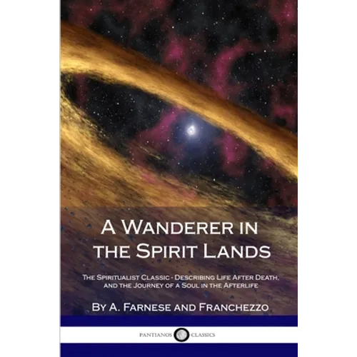 A Wanderer in the Spirit Lands: The Spiritualist Classic - Describing Life After Death, and the Journey of a Soul in the Afterlife - Paperback
