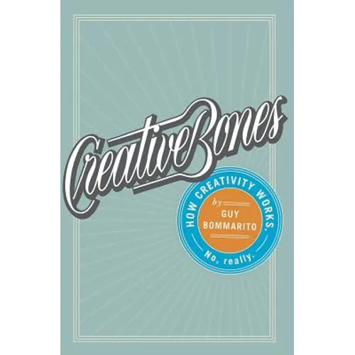 Creative Bones: How creativity works. No, really. - Paperback