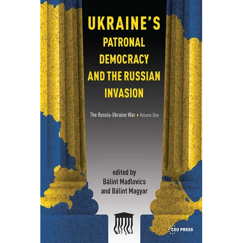 Ukraine's Patronal Democracy and the Russian Invasion: The Russia-Ukraine War, Volume One - Paperback