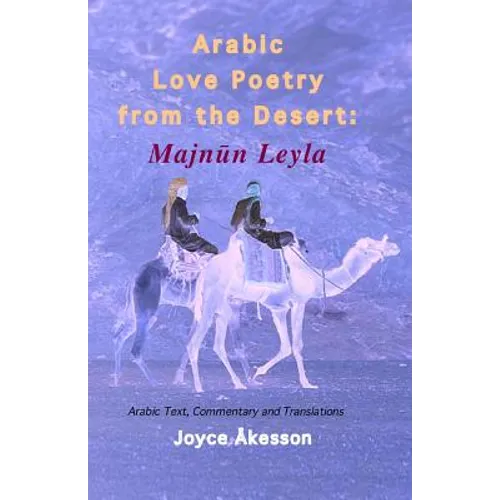 Arabic Love Poetry from the Desert: Majnun Leyla, Arabic Text, Commentary and Translations - Paperback
