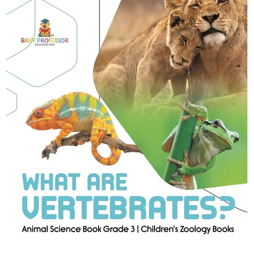 What Are Vertebrates? Animal Science Book Grade 3 Children's Zoology Books - Hardcover