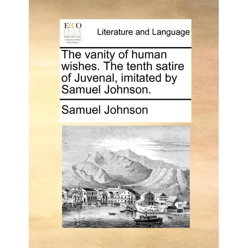 The vanity of human wishes. The tenth satire of Juvenal, imitated by Samuel Johnson. - Paperback