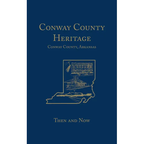 Conway County Heritage: Then and Now (Limited) - Hardcover