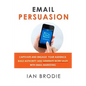 Email Persuasion: Captivate and Engage Your Audience, Build Authority and Generate More Sales With Email Marketing - Paperback