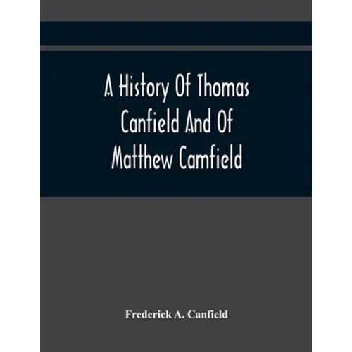 A History Of Thomas Canfield And Of Matthew Camfield, With A Genealogy Of Their Descendants In New Jersey - Paperback