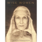 Wise Women: A Celebration of Their Insights, Courage, and Beauty - Hardcover