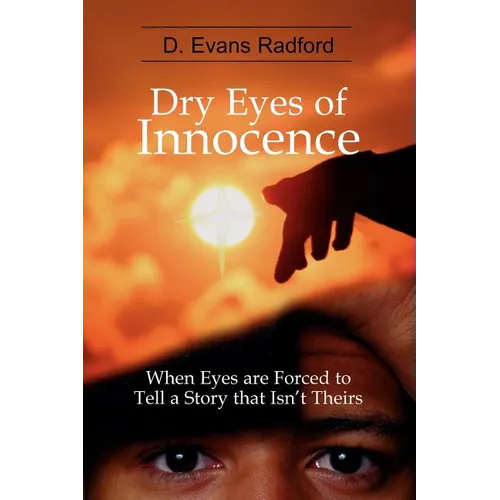 Dry Eyes of Innocence: When Eyes are Forced to Tell a Story that Isn't Theirs - Paperback